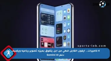 4 كاميرات.. آيفون القابل للطي من آبل يتفوق بميزة تصوير رباعية ويضيف دعم Gemini AI
